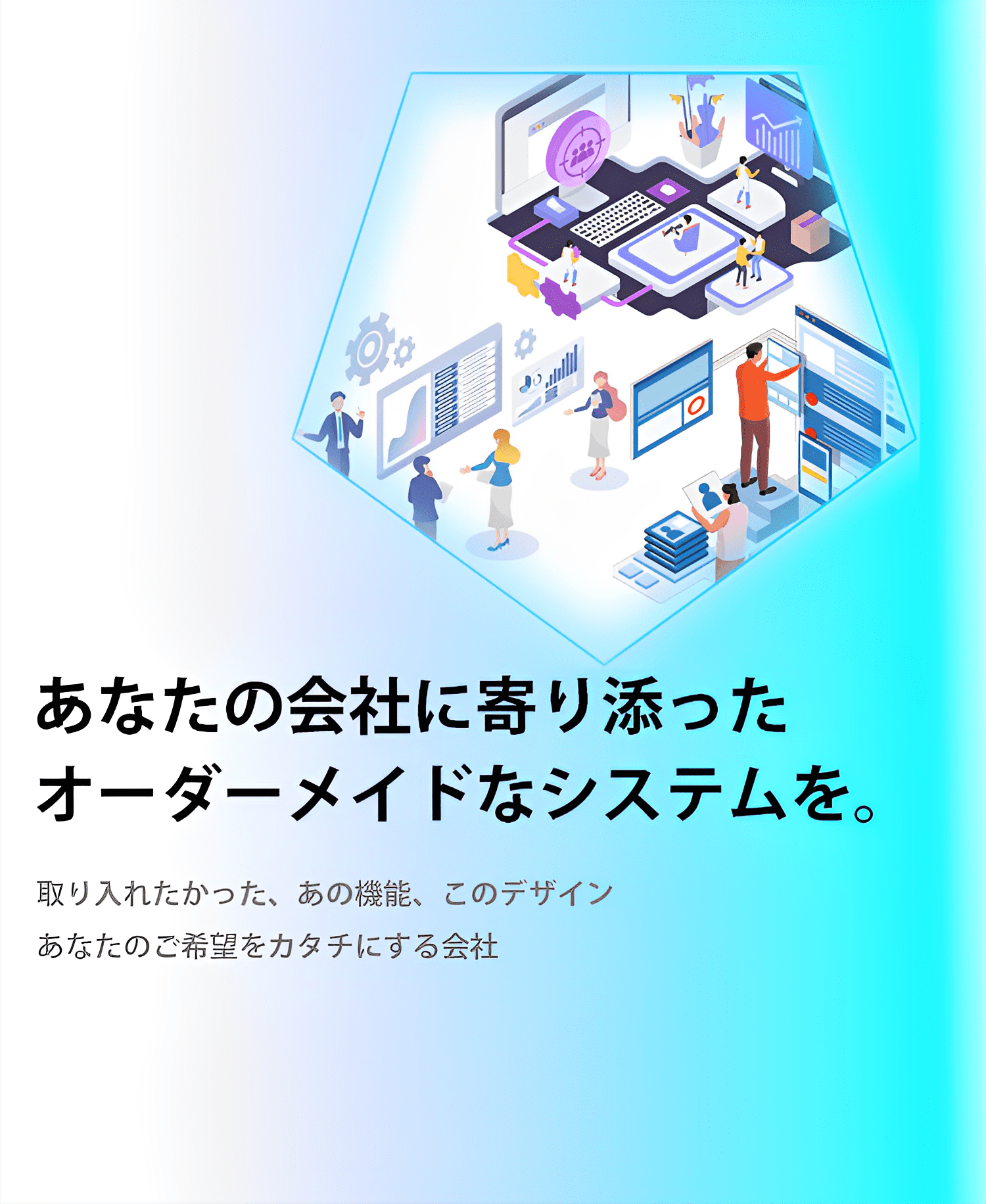 あなたの会社に寄り添ったオーダーメイドなシステムを。取り入れたかった、あの機能、このデザインあなたのご希望をカタチにする会社